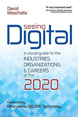 Seeing Digital: A Visual Guide to the Industries, Organizations, and Careers of the 2020s