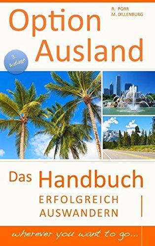 Option Ausland - Erfolgreich Auswandern: Das Handbuch - wherever you want to go...