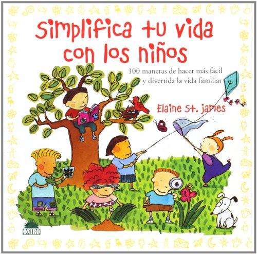 SIMPLIFICA TU VIDA CON LOS NIÑOS, 100 maneras de hacer mas facil y divertida la vida familiar (El Arbol De La Vida)