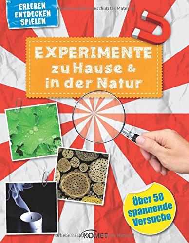 Experimente zu Hause & in der Natur - über 50 spannende Versuche: Erleben, entdecken, spielen