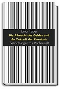 Die Allmacht des Geldes und die Zukunft der Phantasie. Betrachtungen zur Bücherwelt