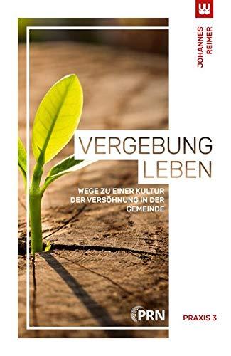 VERGEBUNG LEBEN: Wege zu einer Kultur der Versöhnung in der Gemeinde (Praxis 3)