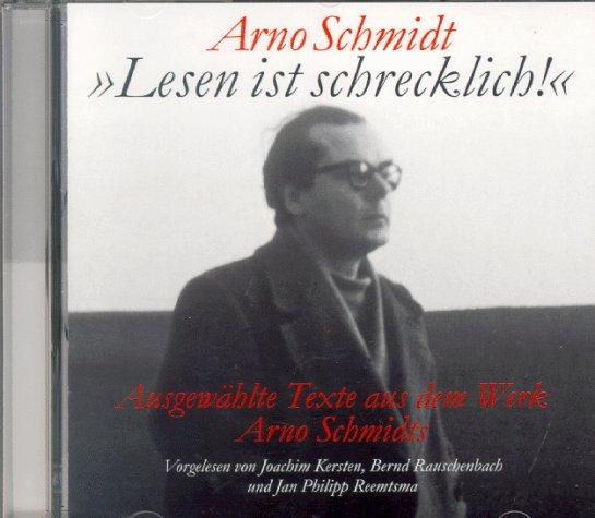 Lesen ist schrecklich. CD. Ausgewählte Texte aus dem Arno- Schmidt- Lesebuch