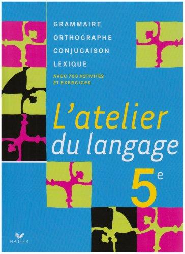 L'atelier du langage 5e : grammaire, orthographe, lexique, conjugaison : avec 700 activités et exercices