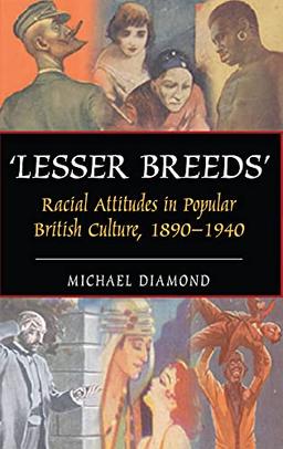 "Lesser Breeds": Racial Attitudes in Popular British Culture 1890-1940 (Anthem Nineteenth Century Studies)