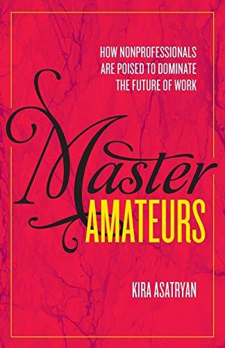 Master Amateurs: How Nonprofessionals are Poised to Dominate the Future of Work