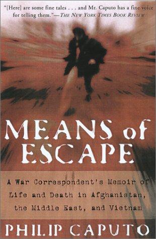 Means of Escape: A War Correspondent's Memoir of Life and Death in Afganistan, the Middle East, and Vietnam: A War Correspondent's Memoir of Life and Death in Afghanistan, the Middle East and Vietnam