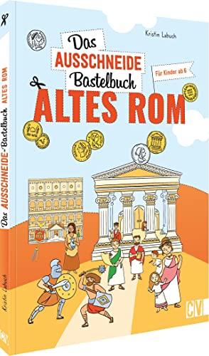 Das Ausschneide-Bastelbuch Altes Rom: Der ultimative Bastelspaß für Kinder ab 5 Jahren. Kreative Kinderbeschäftigung mit Stiften, Schere, Klebstoff. Verbastelbuch für Mädchen und Jungs.