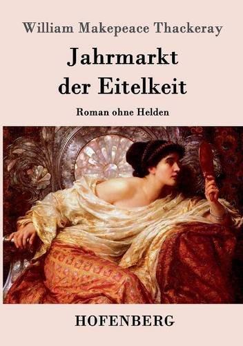 Jahrmarkt der Eitelkeit: Roman ohne Helden