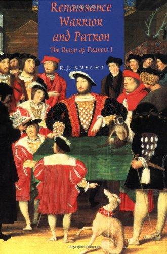 Renaissance Warrior and Patron: The Reign of Francis I