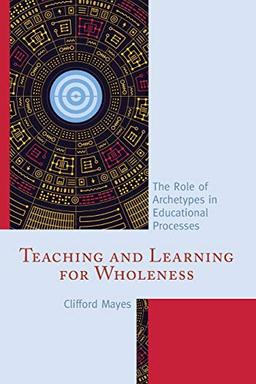 Teaching and Learning for Wholeness: The Role of Archetypes in Educational Processes