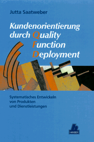 Kundenorientierung durch Quality Function Deployment: Systematisches Entwickeln von Produkten und Dienstleistungen