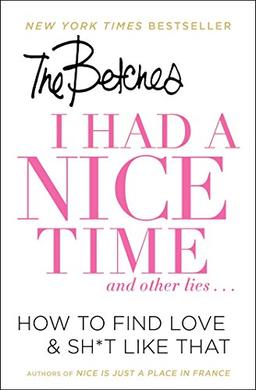 I Had a Nice Time And Other Lies...: How to Find Love & Sh*t Like That