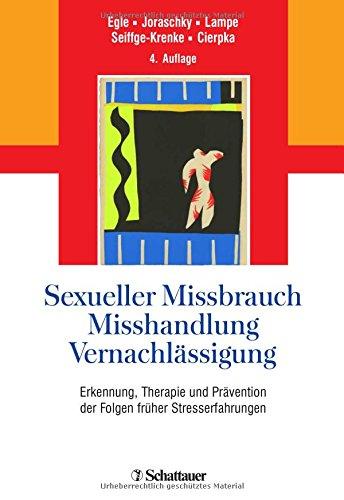 Sexueller Missbrauch, Misshandlung, Vernachlässigung: Erkennung, Therapie und Prävention der Folgen früher Stresserfahrungen