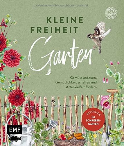 Kleine Freiheit Garten – Glücklich im Schrebergarten: Gemüse anbauen, Gemütlichkeit schaffen und Artenvielfalt fördern – Mit DIY-Anleitungen und ... und vielen farbigen Illustrationen und Fotos