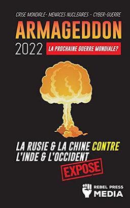 Armageddon 2022: La Prochaine Guerre Mondiale ?: La Russie et la Chine contre l'Inde et l'Occident ; Crise Mondiale - Menaces Nucléaires - Cyber-Guerre; Exposé (Conspiracy Debunked, Band 4)