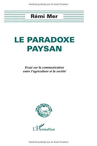 Le paradoxe paysan : essai sur la communication entre l'agriculture et la société