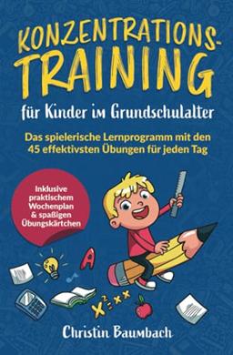 Konzentrationstraining für Kinder im Grundschulalter: Das spielerische Lernprogramm mit den 45 effektivsten Übungen für jeden Tag - inkl. praktischem Wochenplan & spaßigen Übungskärtchen