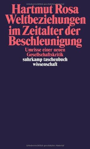 Weltbeziehungen im Zeitalter der Beschleunigung: Umrisse einer neuen Gesellschaftskritik (suhrkamp taschenbuch wissenschaft)