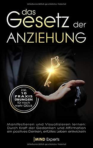 Das Gesetz der Anziehung: Manifestieren & Visualisieren lernen: Durch Kraft der Gedanken & Affirmation ein positives Denken, erfülltes Leben entwickeln - inkl. 10 Praxisübungen für noch mehr Glück