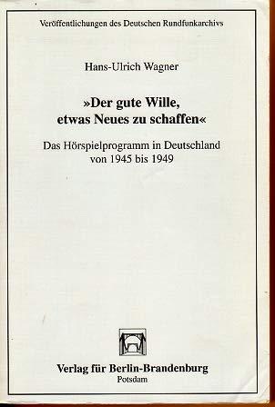 Der gute Wille, etwas Neues zu schaffen. Das Hörspielprogramm in Deutschland von 1945 bis 1949