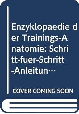 Enzyklopädie der Trainings-Anatomie: Schritt-für-Schritt-Anleitungen für über 100 Übungen