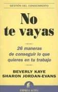 No te vayas : 26 maneras de conseguir lo que quieres en tu trabajo (Gestión del conocimiento)