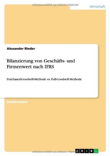 Bilanzierung von Geschäfts- und Firmenwert nach IFRS: Purchased-Goodwill-Methode vs. Full-Goodwill-Methode