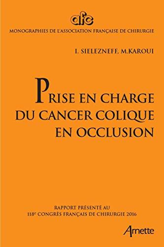 Prise en charge du cancer colique en occlusion : rapport présenté au 118e Congrès français de chirurgie, Paris, 28-30 septembre 2016