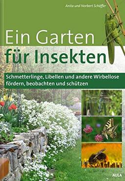 Ein Garten für Insekten: Schmetterlinge, Libellen und andere Wirbellose fördern, beobachten und schützen