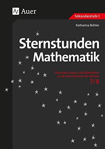 Sternstunden Mathematik 7-8: Besondere Ideen und Materialien zu den Kernthemen der Klassen 7-8 (Sternstunden Sekundarstufe)