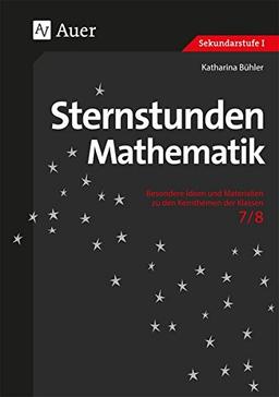 Sternstunden Mathematik 7-8: Besondere Ideen und Materialien zu den Kernthemen der Klassen 7-8 (Sternstunden Sekundarstufe)