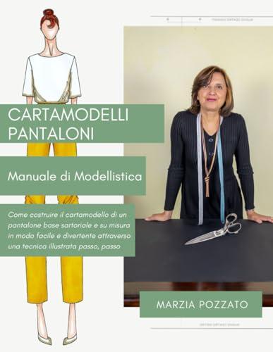 Cartamodelli pantaloni Manuale di Modellistica: Come costruire il cartamodello di un pantalone base sartoriale e su misura in modo facile e divertente attraverso una tecnica illustrata passo, passo