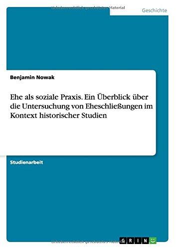 Ehe als soziale Praxis. Ein Überblick über die Untersuchung von Eheschließungen im Kontext historischer Studien