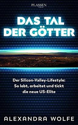 Das Tal der Götter: Der Silicon-Valley-Lifestyle: So lebt, arbeitet und tickt die neue US-Elite