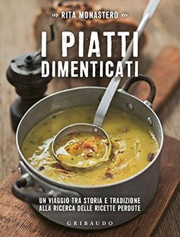 I piatti dimenticati. Un viaggio tra storia e tradizione alla ricerca delle ricette perdute