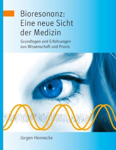 Bioresonanz: Eine neue Sicht der Medizin: Grundlagen und Erfahrungen aus Wissenschaft und Praxis