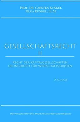 Schriftenreihe des Privaten Intituts für Angewandtes Wirtschaftsrecht / Gesellschaftsrecht II: Recht der Kapitalgesellschaften. Übungsbuch für Wirtschaftsjuristen.