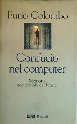 Confucio nel computer. Memoria accidentale del futuro (Saggi italiani)