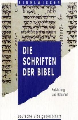 Die Schriften der Bibel. Entstehung und Botschaft