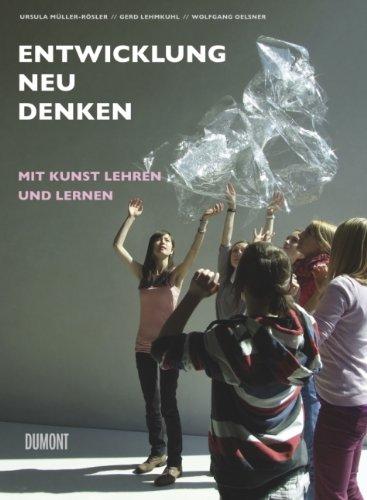 Entwicklung Neu Denken: Mit Kunst lehren und lernen: Mit Kunst lernen und lehren