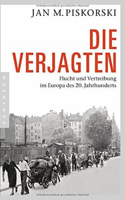 Die Verjagten: Flucht und Vertreibung im Europa des 20. Jahrhunderts