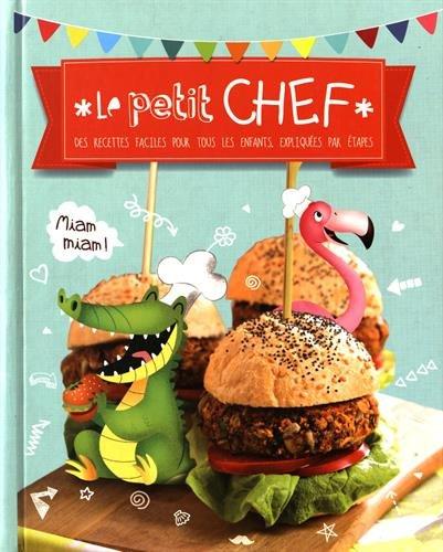 Le petit chef : des recettes faciles pour tous les enfants, expliquées par étapes