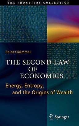 The Second Law of Economics: Energy, Entropy, and the Origins of Wealth (The Frontiers Collection)