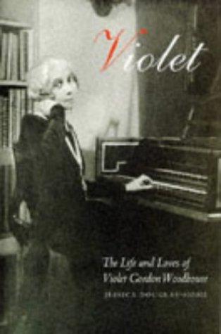 Violet: The Life and Loves of Violet Gordon Woodhouse