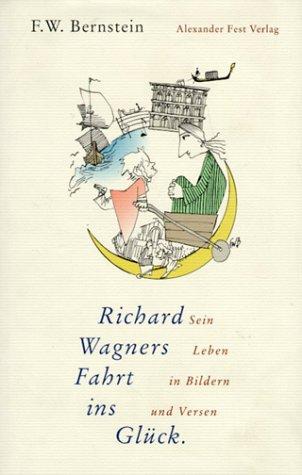 Richard Wagners Fahrt ins Glück: Sein Leben in Bildern und Versen