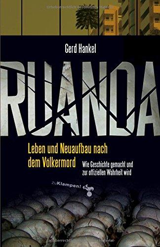 Ruanda: Leben und Neuaufbau nach dem Völkermord. Wie Geschichte gemacht und zur offiziellen Wahrheit wird