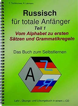 Russisch für totale Anfänger Teil 1 Vom Alphabet zu ersten Sätzen und Grammatikregeln: / Lehr-, Übungs- und Lösungsbuch in einem zum Selbstlernen + MP3-CD mit Hör- und Sprechübungen / A4-Format