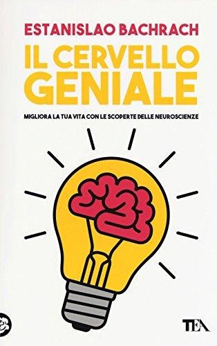 Il cervello geniale. Migliora la tua vita con le scoperte delle neuroscienze (Tea pratica)