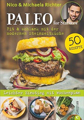 Kochbuch: Paleo for Starters. Fit & schlank mit der modernen Steinzeitküche! Vom Paleo-Papst Nico Richter.